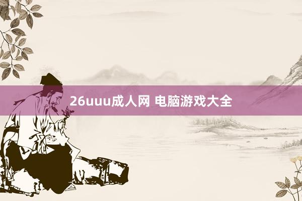 26uuu成人网 电脑游戏大全