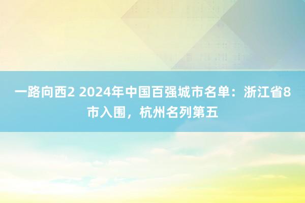 一路向西2 2024年中国百强城市名单：浙江省8市入围，杭州名列第五